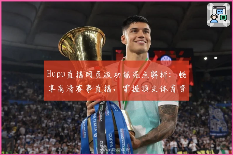 Hupu直播网页版功能亮点解析：畅享高清赛事直播，掌握顶尖体育资讯新方式