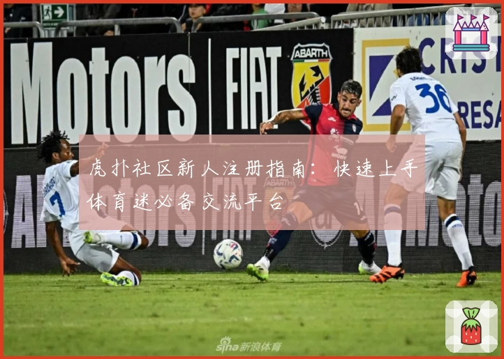 虎扑社区新人注册指南：快速上手体育迷必备交流平台