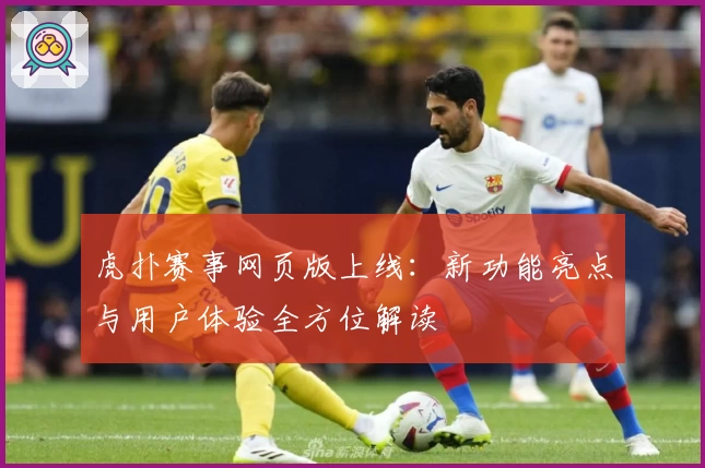 虎扑赛事网页版上线:新功能亮点与用户体验全方位解读