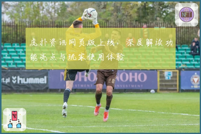 虎扑资讯网页版上线，深度解读功能亮点与玩家使用体验