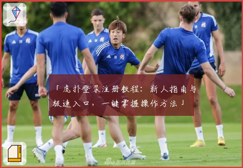 「虎扑登录注册教程：新人指南与极速入口，一键掌握操作方法」