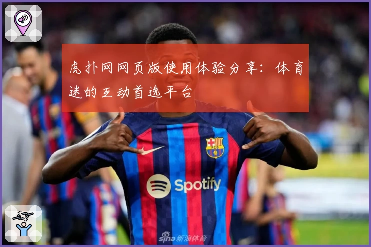 虎扑网网页版使用体验分享：体育迷的互动首选平台