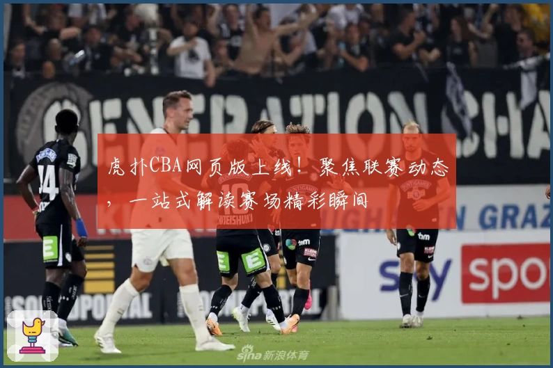 虎扑CBA网页版上线！聚焦联赛动态，一站式解读赛场精彩瞬间