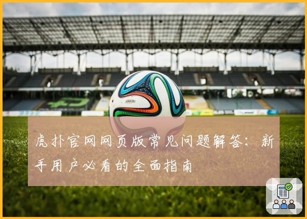 虎扑官网网页版常见问题解答：新手用户必看的全面指南